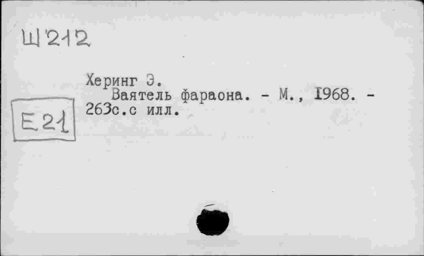 ﻿1112-12
Херинг Э.
Ваятель фараона. -263с.с илл.
М., I960. -